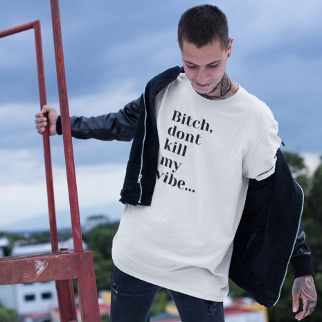 Bitch Dont Kill My Vibe Unisex White T-shirt Bitch Dont Kill My Vibe Unisex White T-shirt