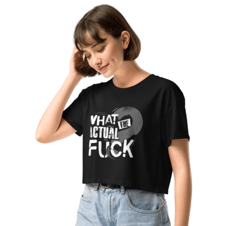 What the actual fuck - Women's Crop Top (Black) (2)(1) What the actual fuck - Women's Crop Top (Black) (2)(1)