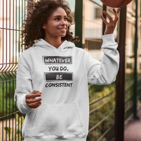 Whatever You Do Be Consistent- Unisex White Hoodie Whatever You Do Be Consistent- Unisex White Hoodie